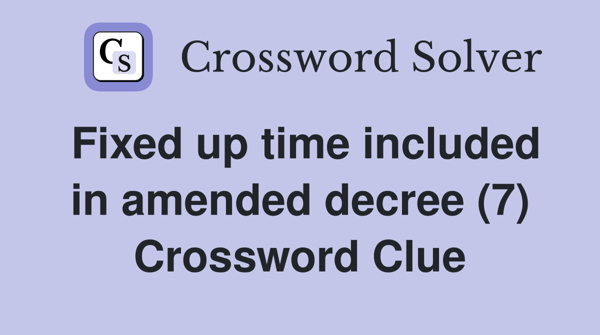 Fixed up time included in amended decree (7) Crossword Clue