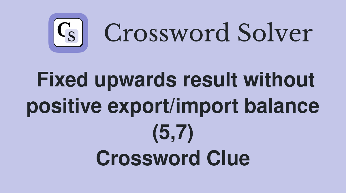 Fixed upwards result without positive export/import balance (5,7) Crossword Clue