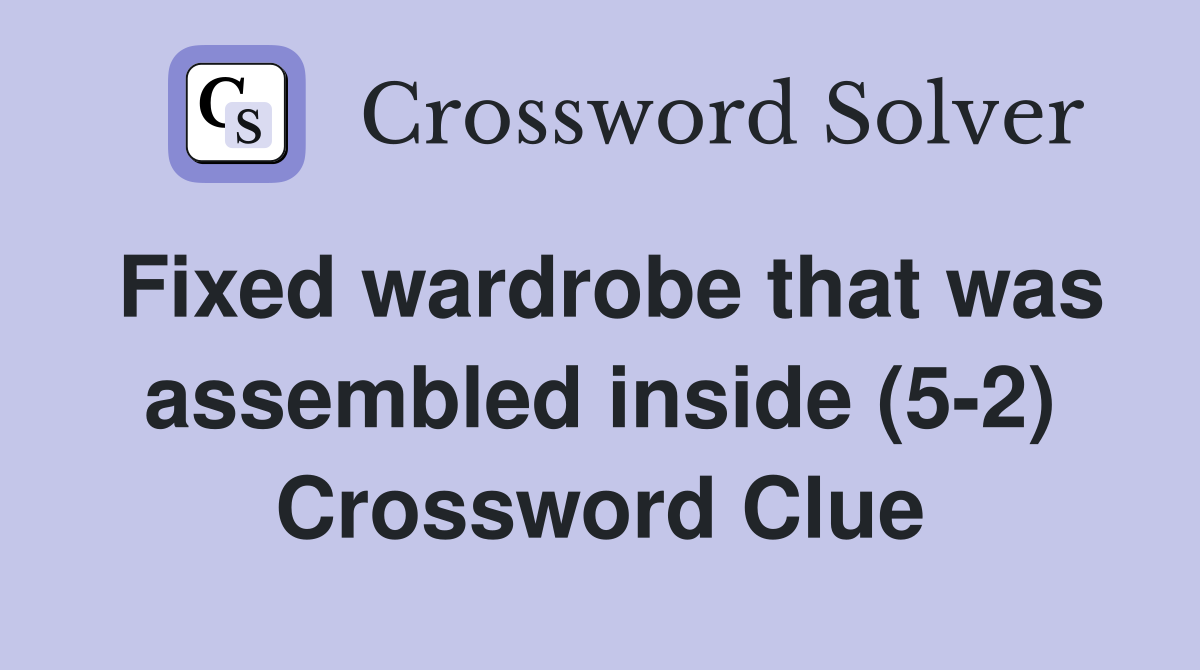 Fixed wardrobe that was assembled inside (5-2) Crossword Clue