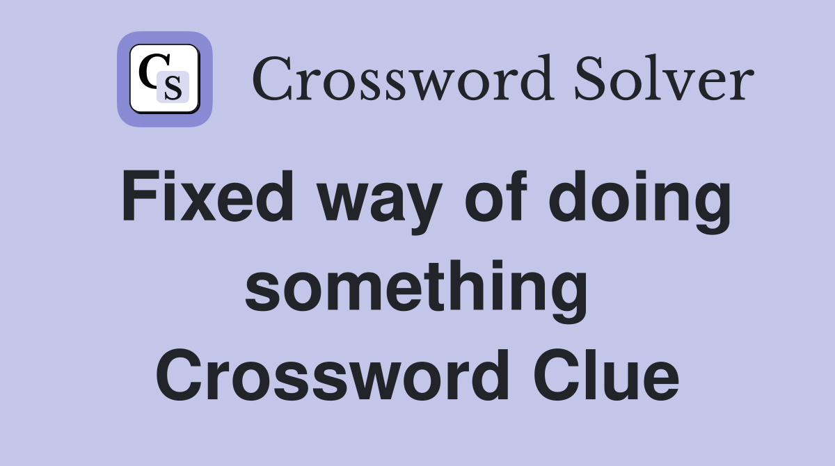 Fixed way of doing something Crossword Clue