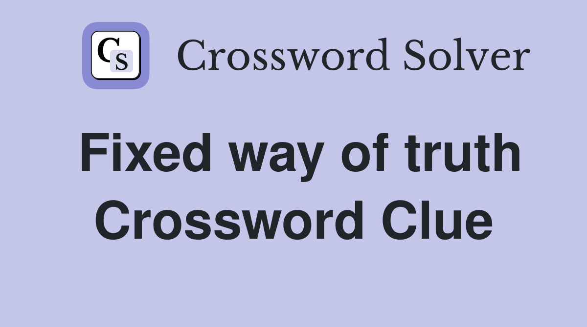 Fixed way of truth Crossword Clue