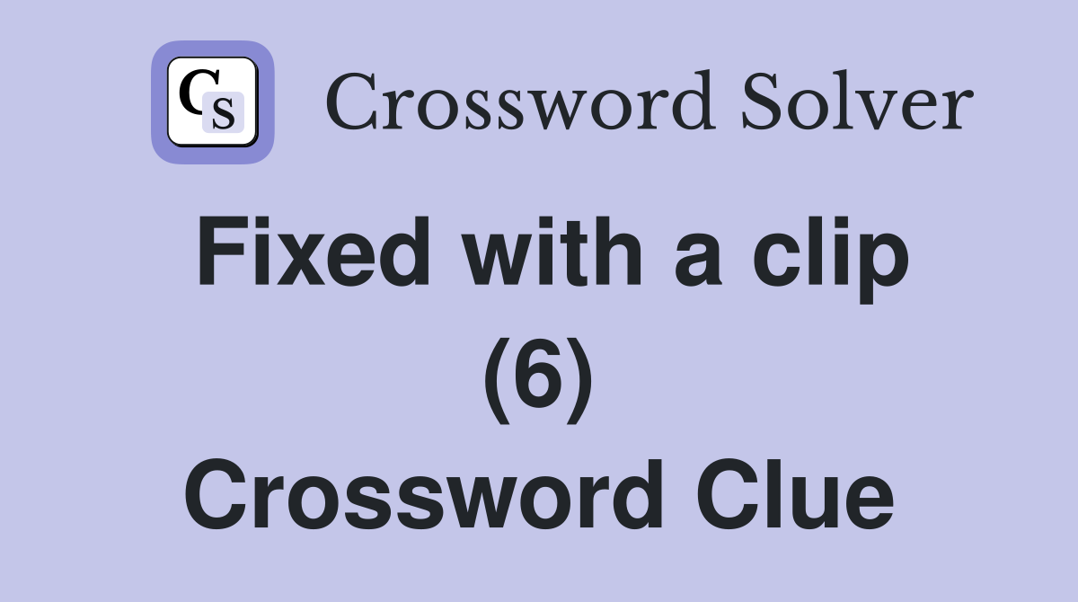 Fixed with a clip (6) Crossword Clue