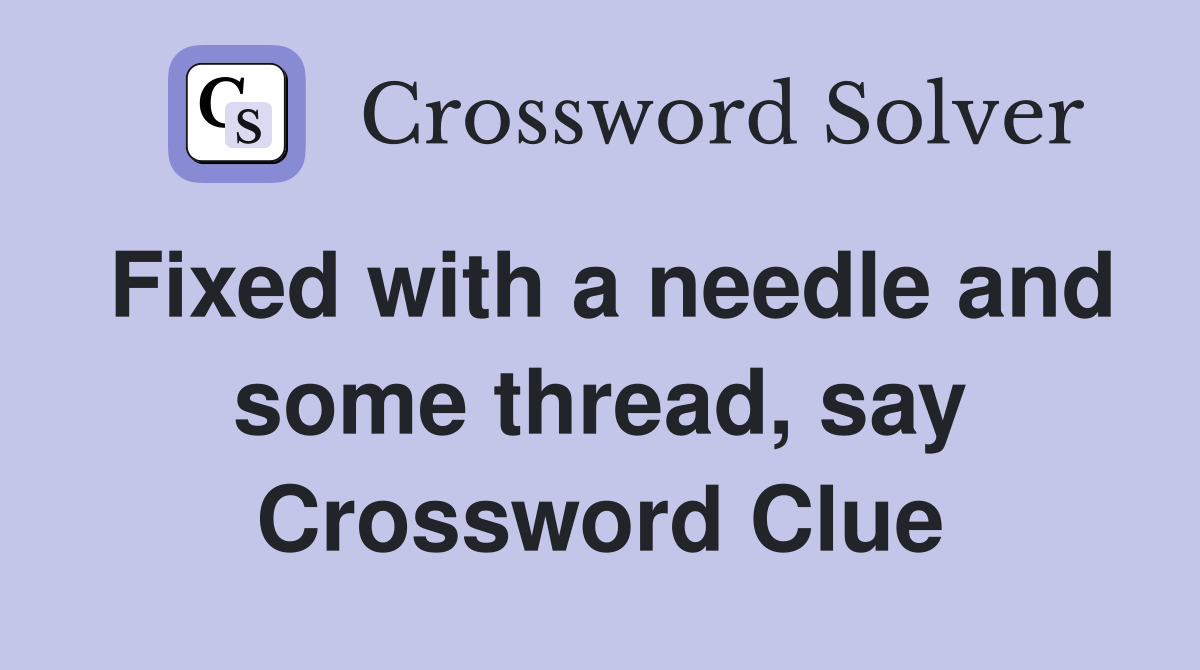Fixed with a needle and some thread, say Crossword Clue