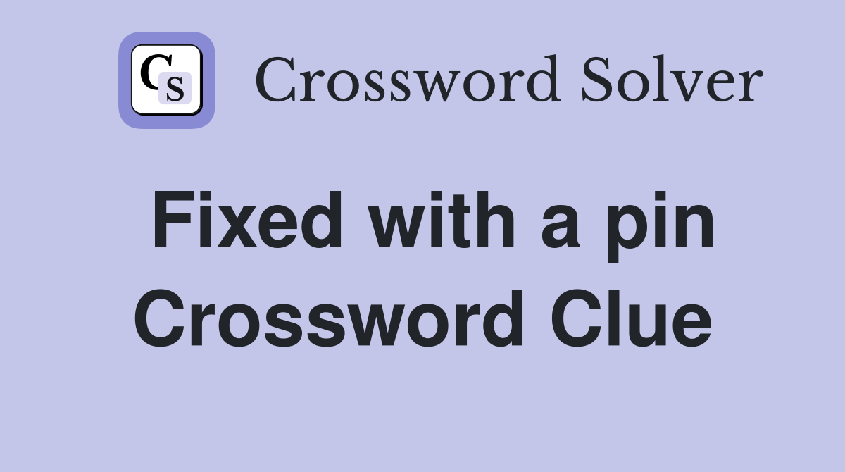 Fixed with a pin Crossword Clue