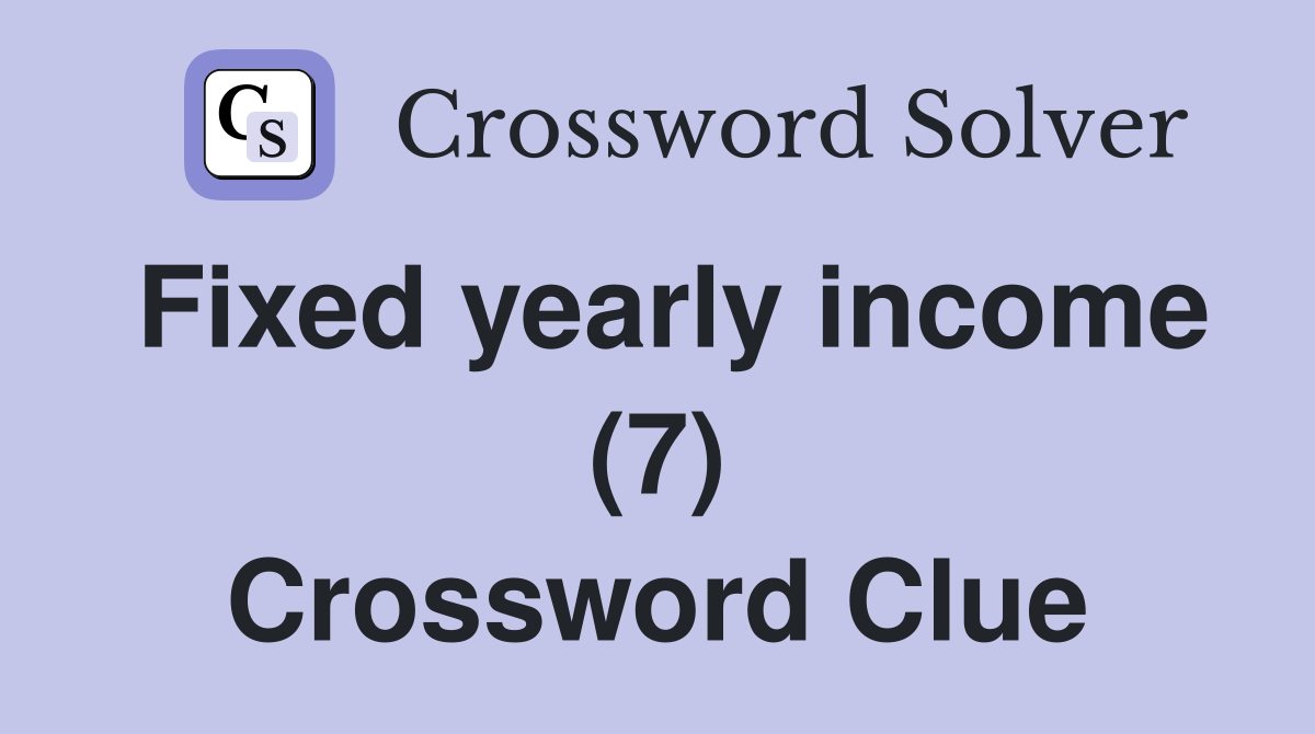 Fixed yearly income (7) Crossword Clue