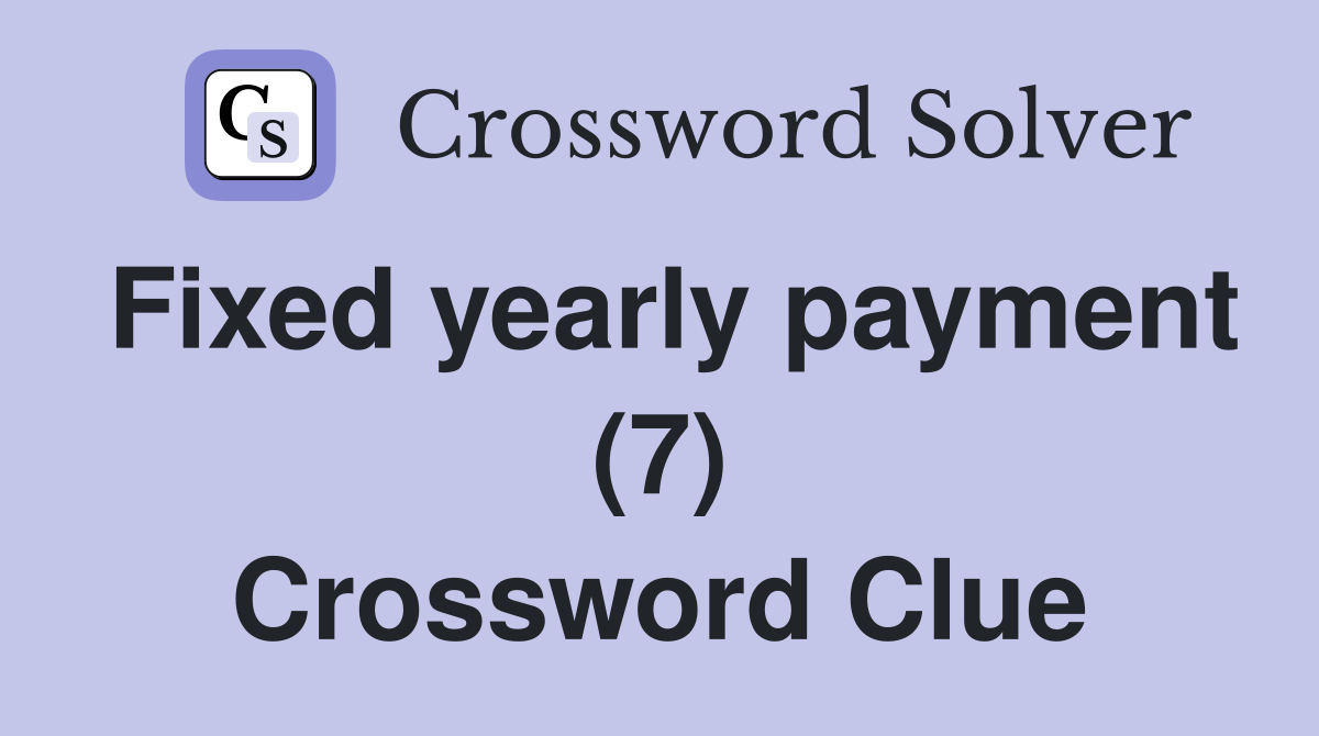 Fixed yearly payment (7) Crossword Clue