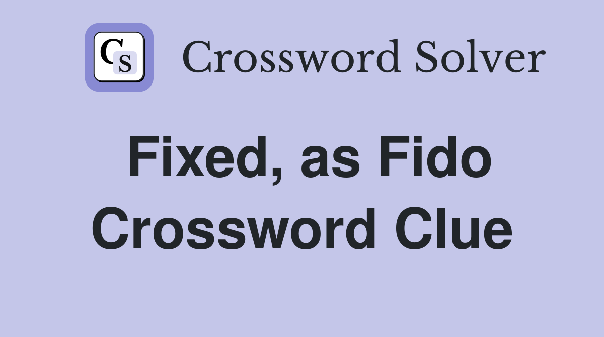 Fixed, as Fido Crossword Clue