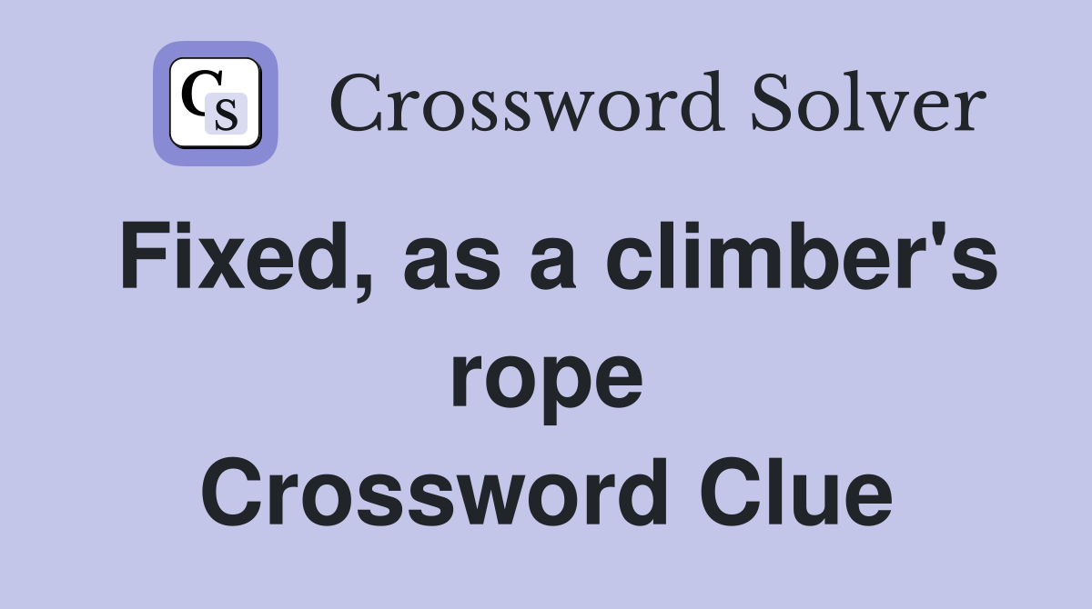 Fixed, as a climber's rope Crossword Clue