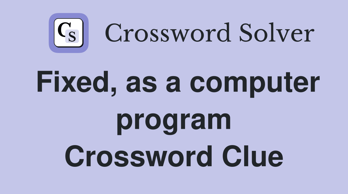 Fixed, as a computer program Crossword Clue