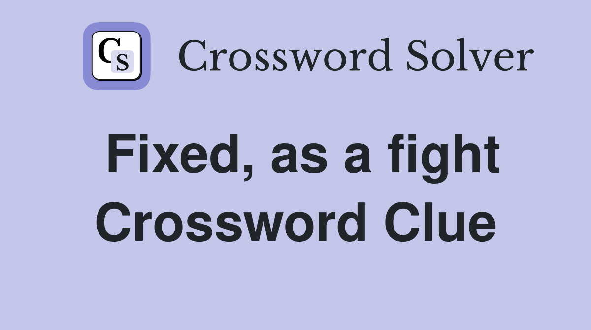 Fixed, as a fight Crossword Clue