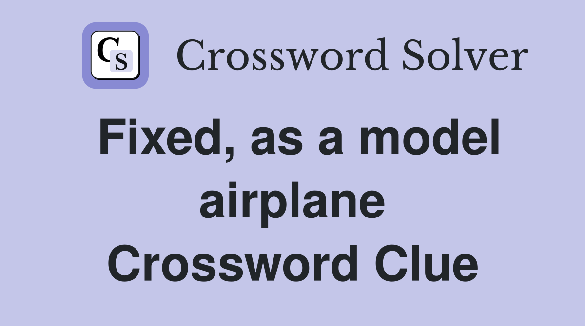 Fixed, as a model airplane Crossword Clue