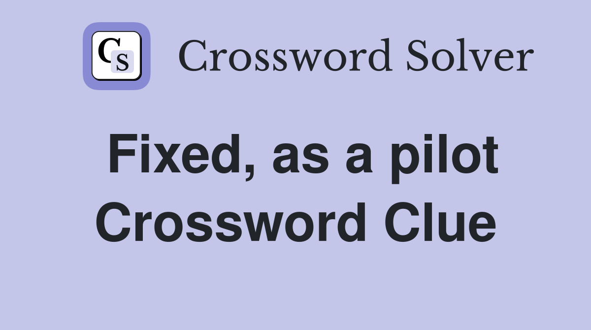 Fixed, as a pilot Crossword Clue