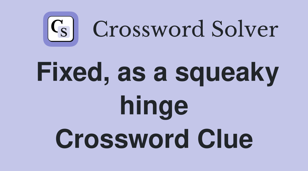 Fixed, as a squeaky hinge Crossword Clue