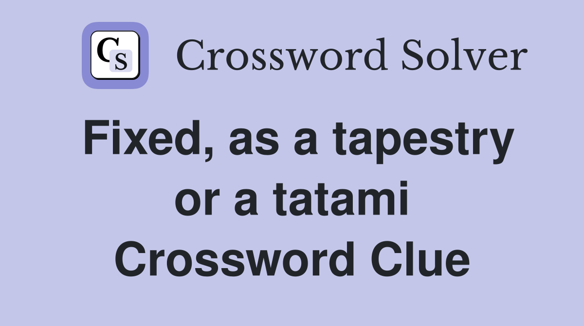 Fixed, as a tapestry or a tatami Crossword Clue