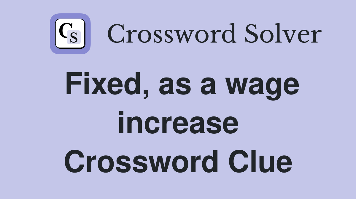 Fixed, as a wage increase Crossword Clue