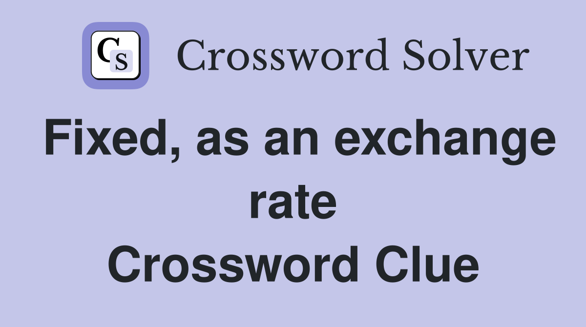 Fixed, as an exchange rate Crossword Clue