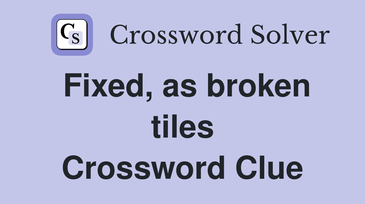 Fixed, as broken tiles Crossword Clue