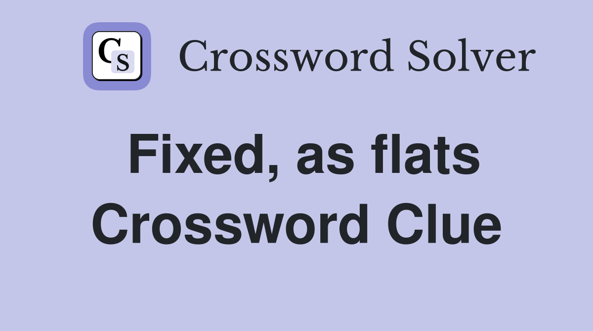 Fixed, as flats Crossword Clue