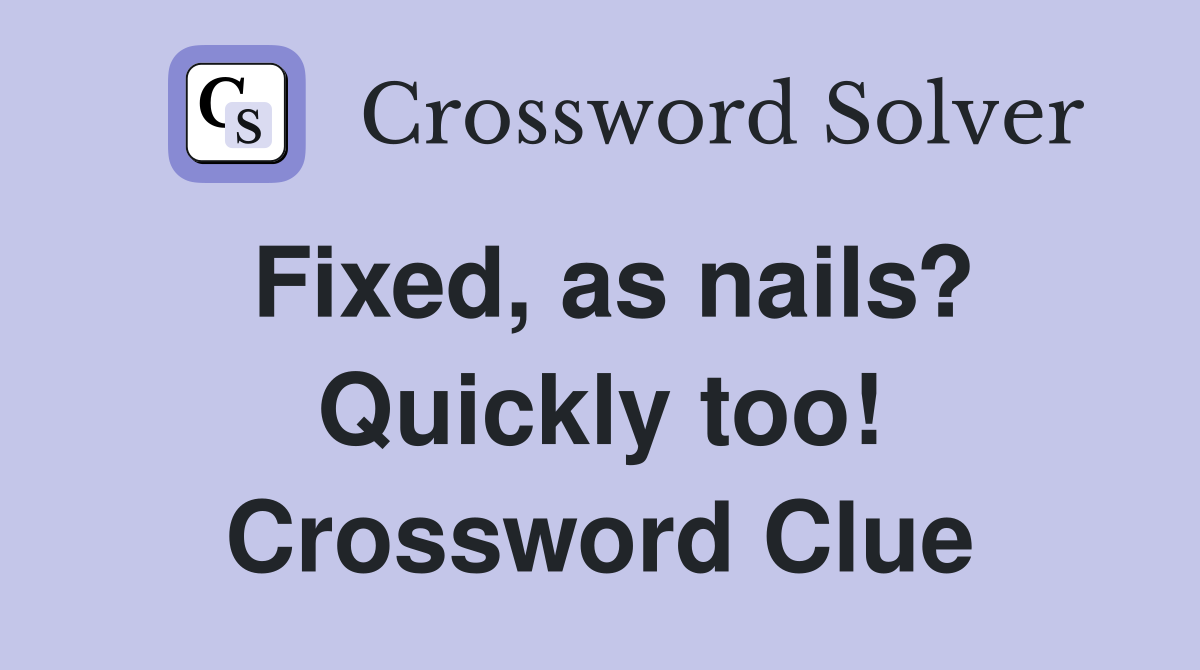 Fixed, as nails? Quickly too! Crossword Clue