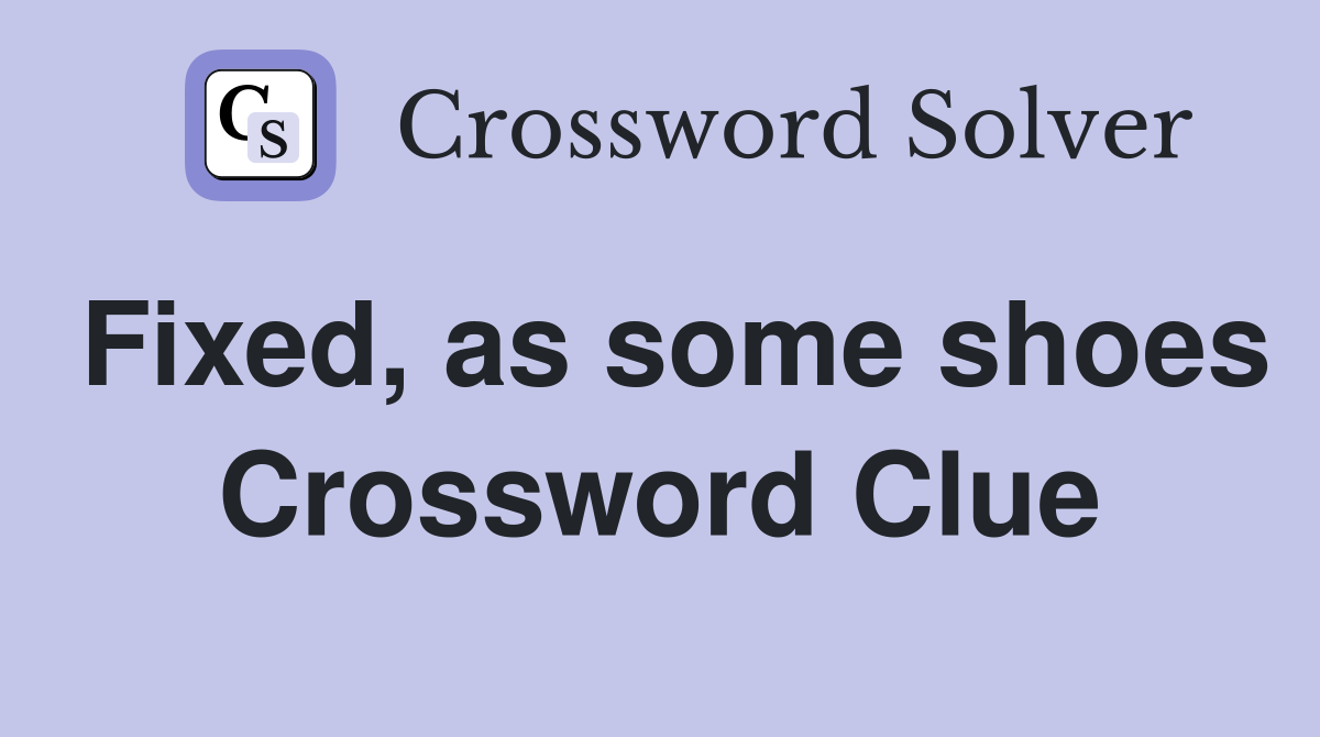 Fixed, as some shoes Crossword Clue