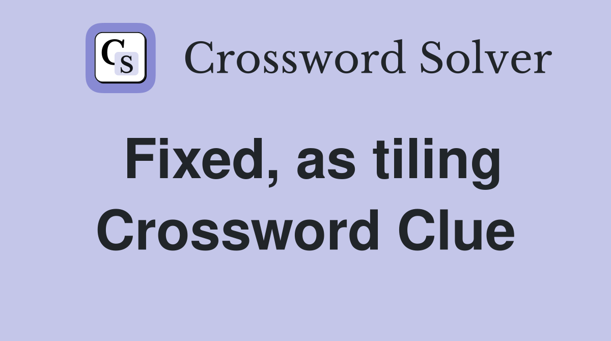 Fixed, as tiling Crossword Clue