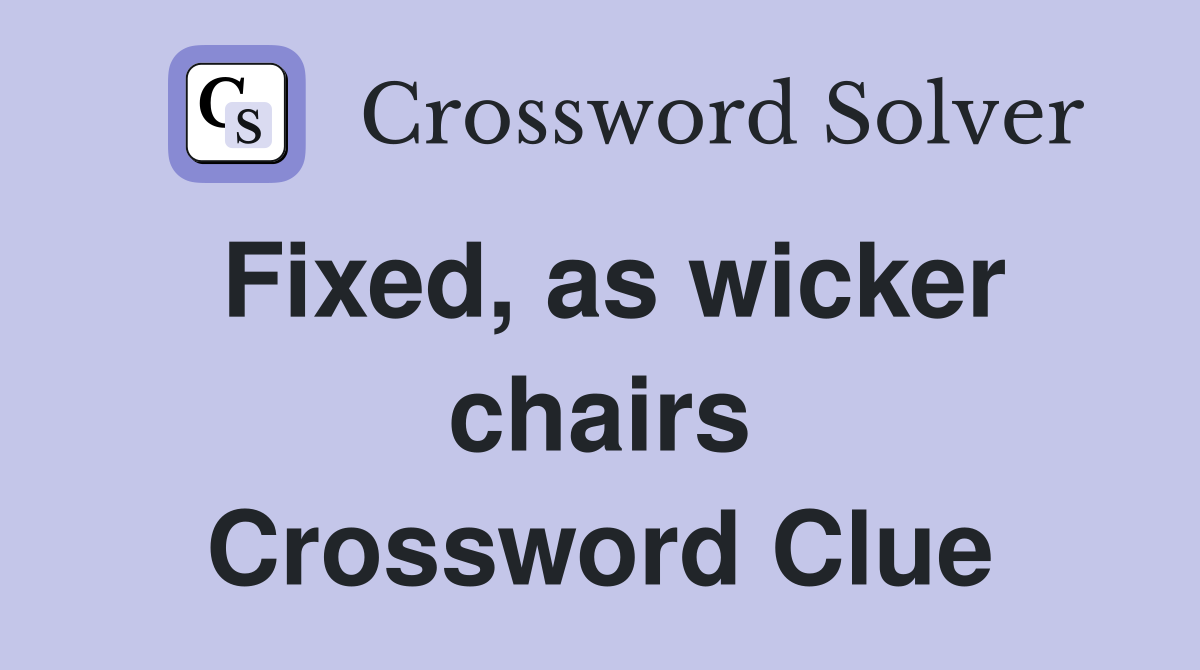Fixed, as wicker chairs Crossword Clue