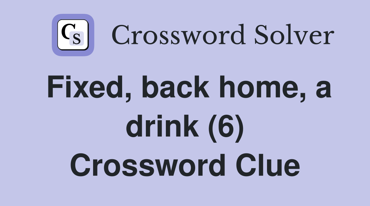Fixed, back home, a drink (6) Crossword Clue