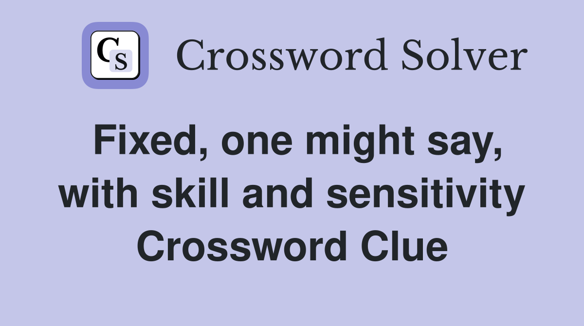 Fixed, one might say, with skill and sensitivity Crossword Clue
