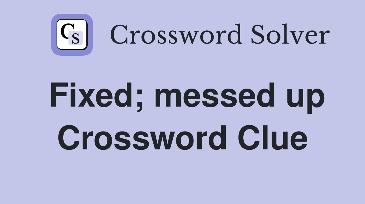 Fixed; messed up Crossword Clue