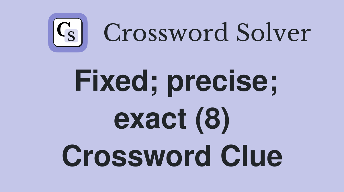 Fixed; precise; exact (8) Crossword Clue
