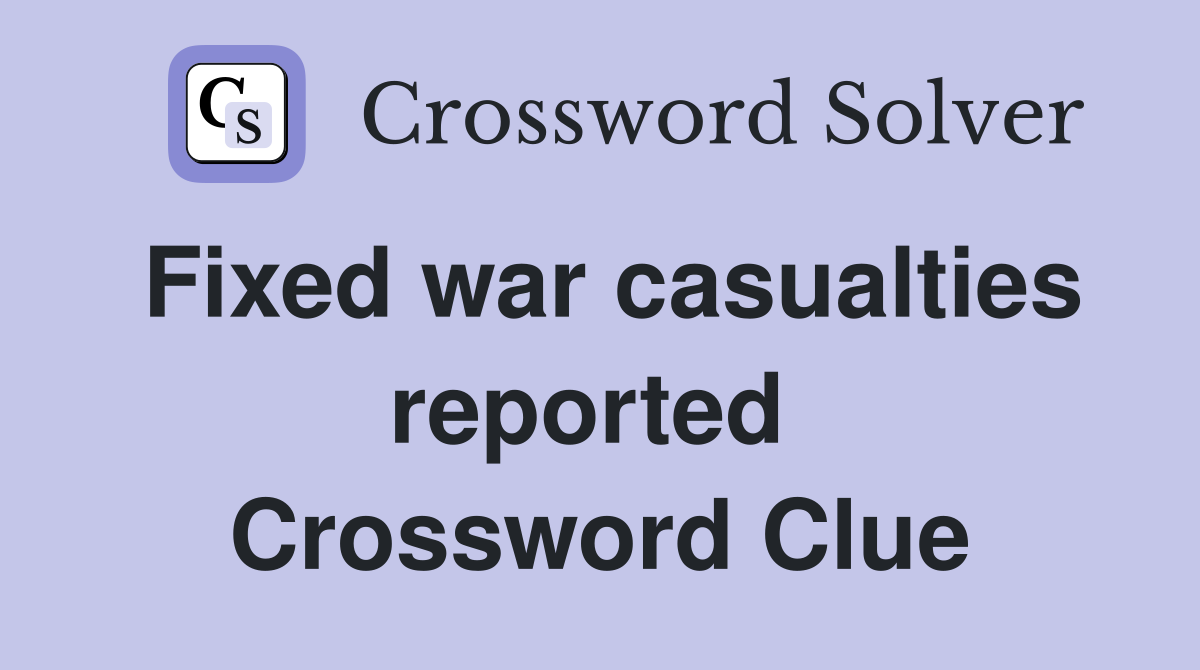 Fixed war casualties reported  Crossword Clue