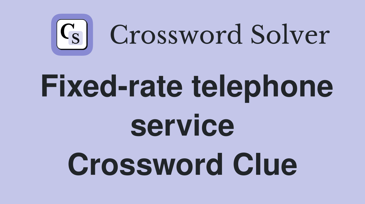 Fixed-rate telephone service Crossword Clue