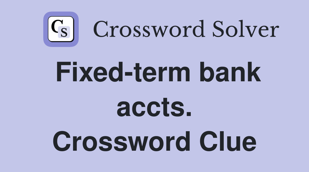 Fixed-term bank accts. Crossword Clue