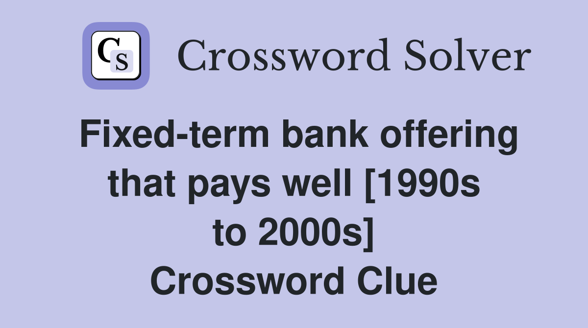 Fixed-term bank offering that pays well [1990s to 2000s] Crossword Clue