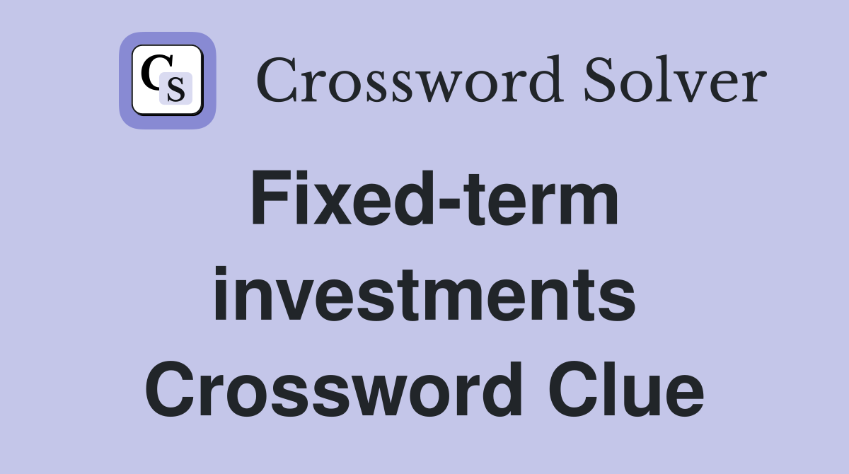 Fixed-term investments Crossword Clue