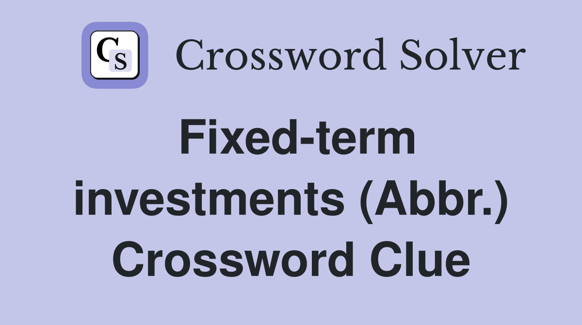 Fixed-term investments (Abbr.) Crossword Clue