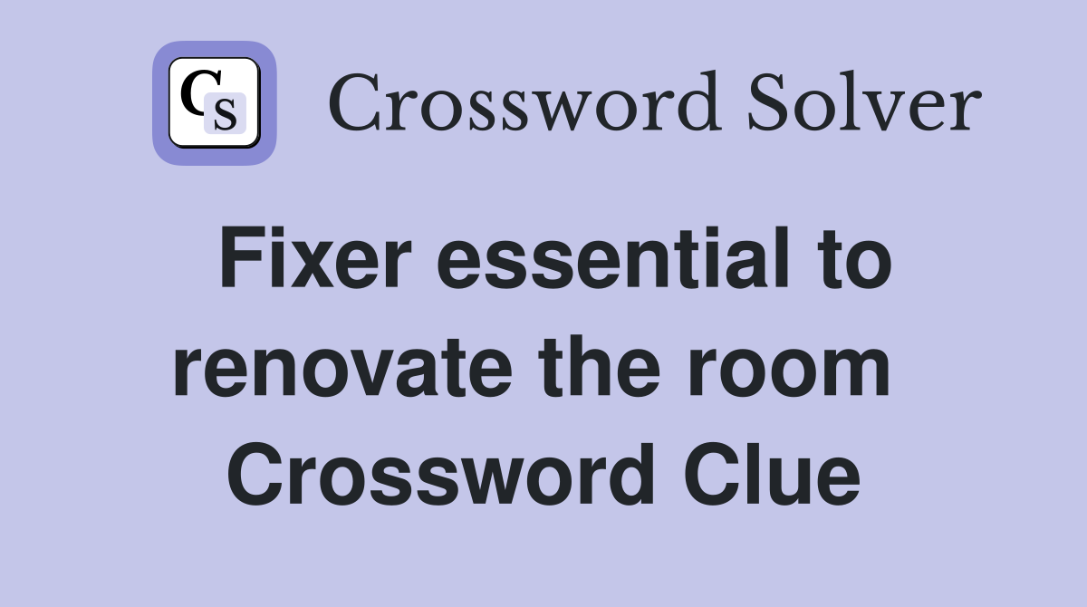 Fixer essential to renovate the room  Crossword Clue