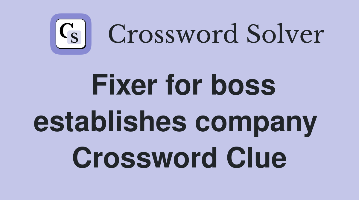 Fixer for boss establishes company  Crossword Clue