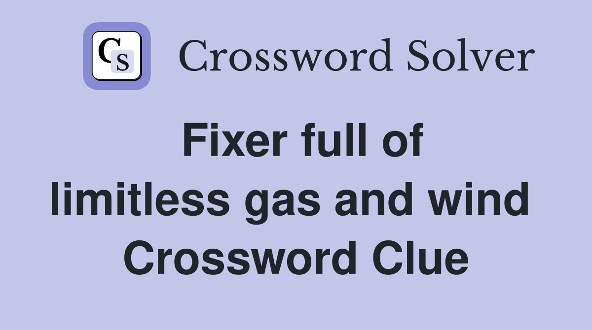 Fixer full of limitless gas and wind  Crossword Clue