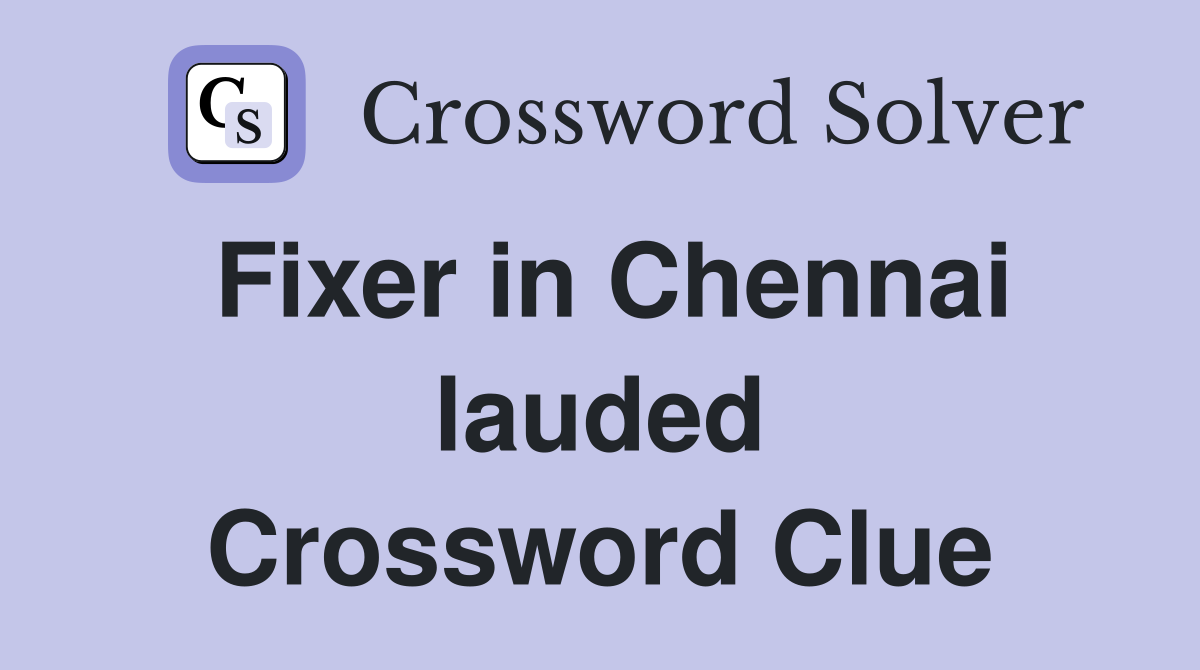 Fixer in Chennai lauded Crossword Clue