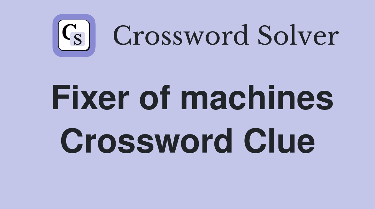 Fixer of machines Crossword Clue