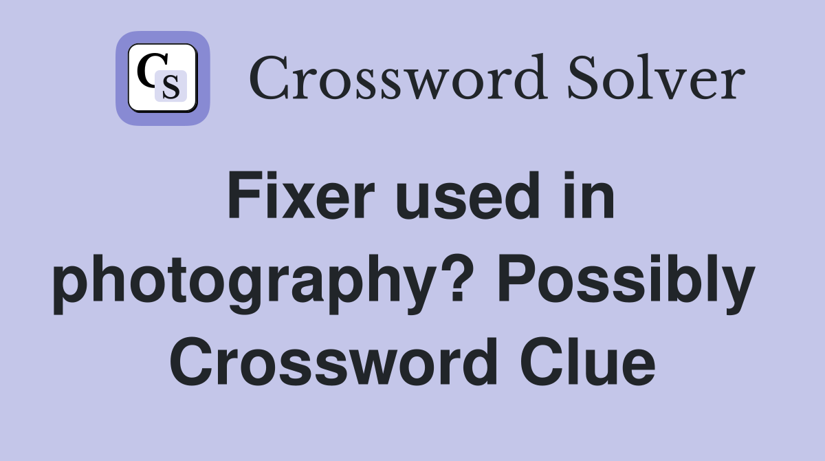 Fixer used in photography? Possibly  Crossword Clue