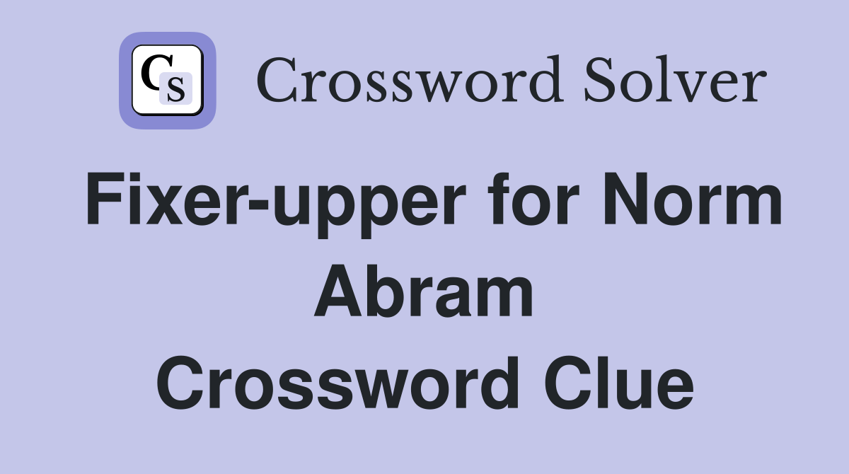 Fixer-upper for Norm Abram Crossword Clue