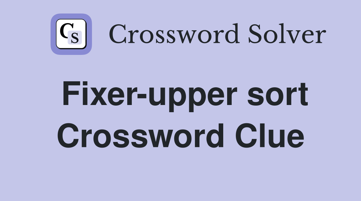 Fixer-upper sort Crossword Clue