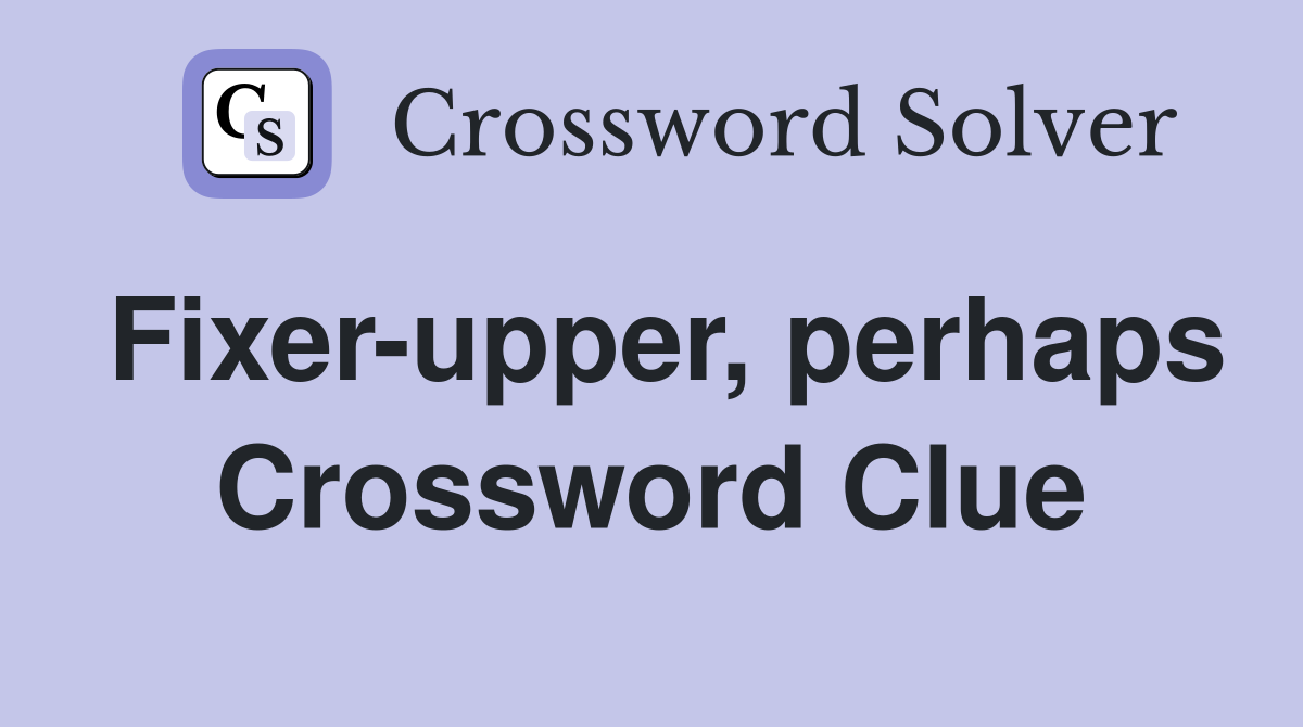 Fixer-upper, perhaps Crossword Clue
