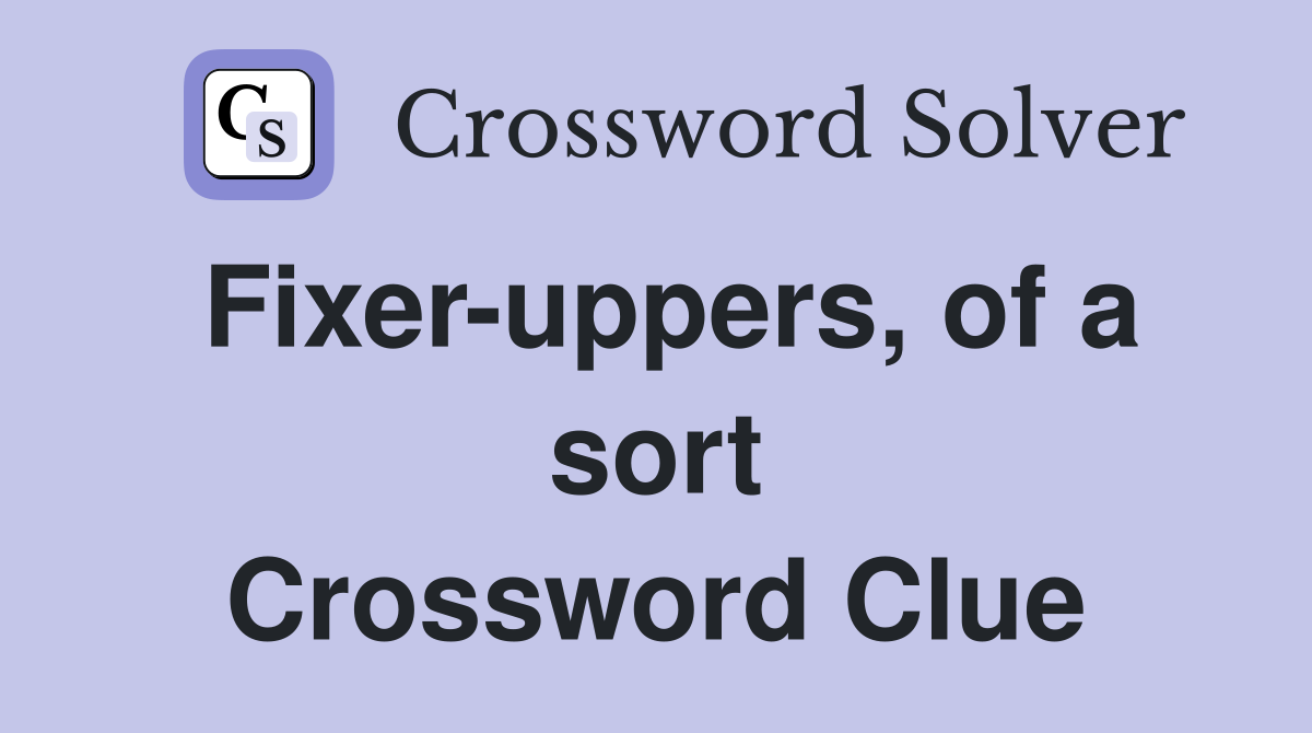 Fixer-uppers, of a sort Crossword Clue