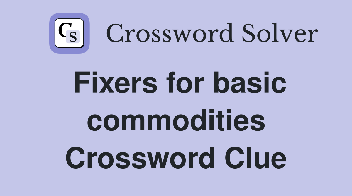 Fixers for basic commodities Crossword Clue