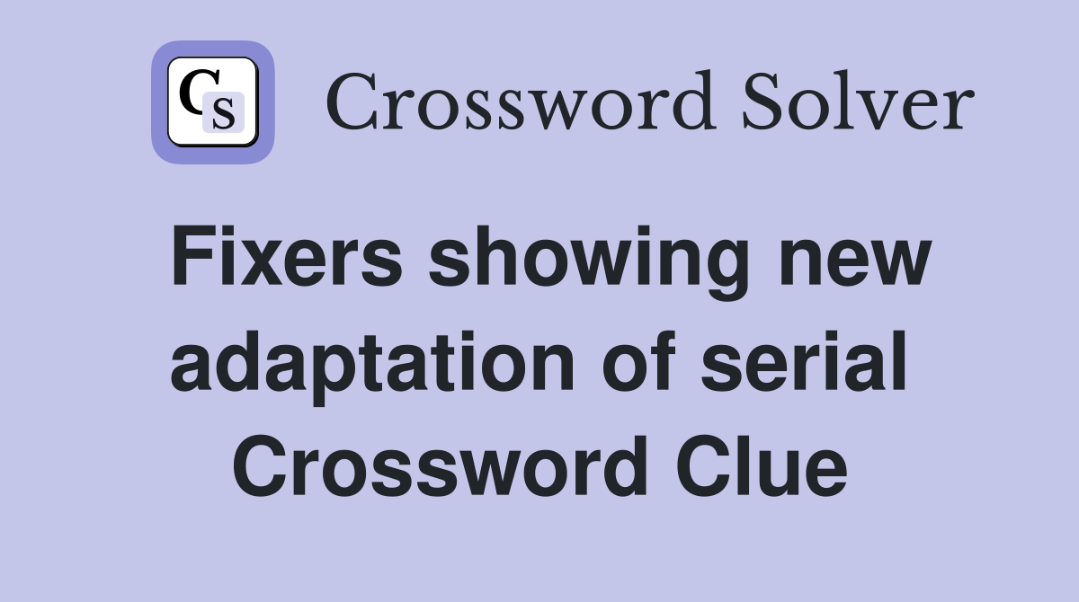 Fixers showing new adaptation of serial Crossword Clue