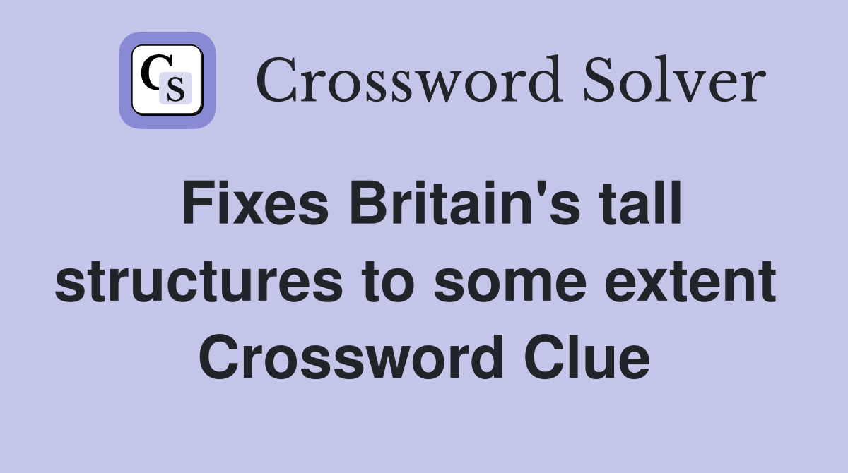 Fixes Britain's tall structures to some extent  Crossword Clue