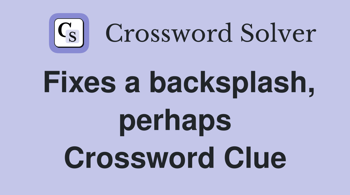 Fixes a backsplash, perhaps Crossword Clue